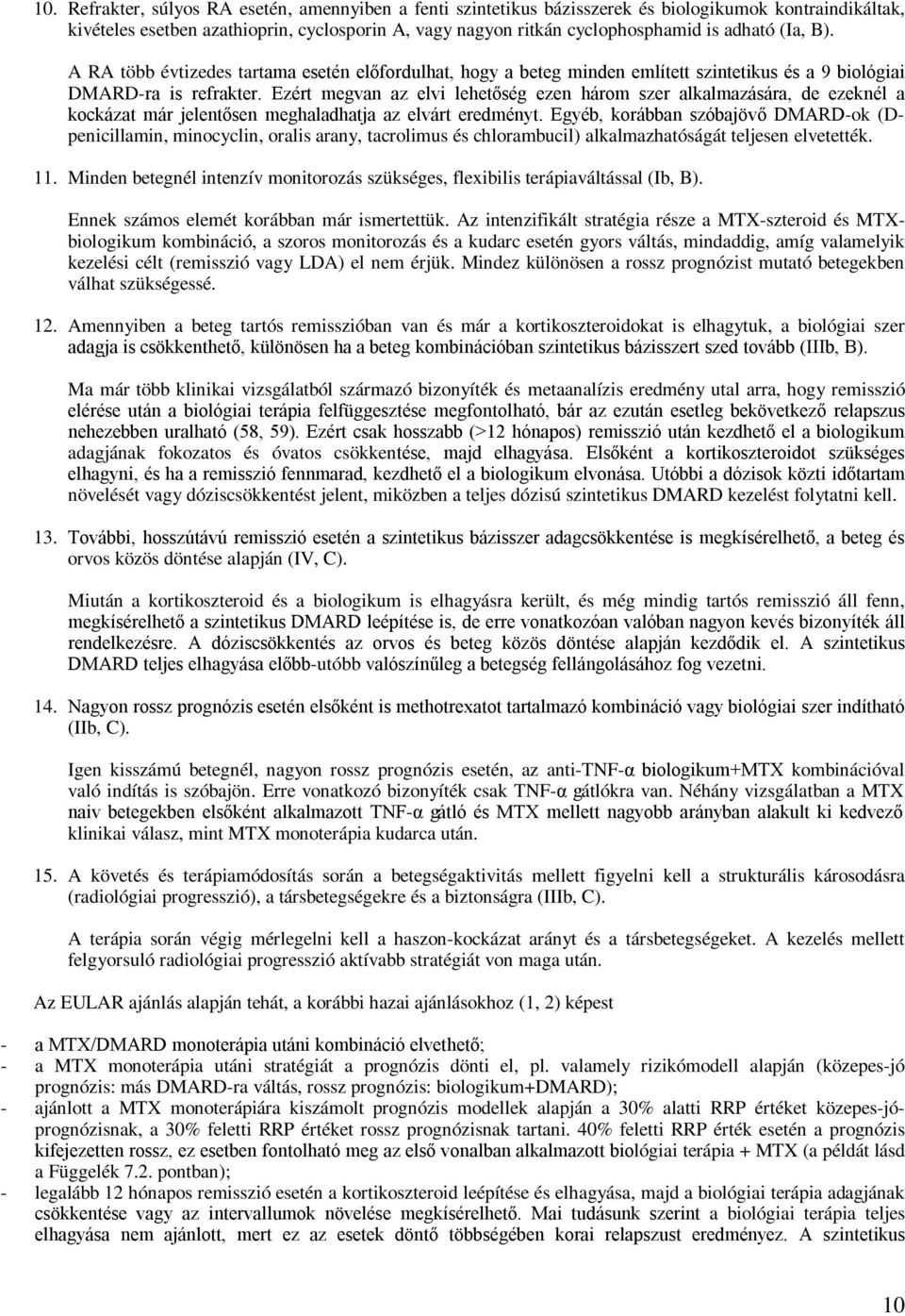 Ezért megvan az elvi lehetőség ezen három szer alkalmazására, de ezeknél a kockázat már jelentősen meghaladhatja az elvárt eredményt.