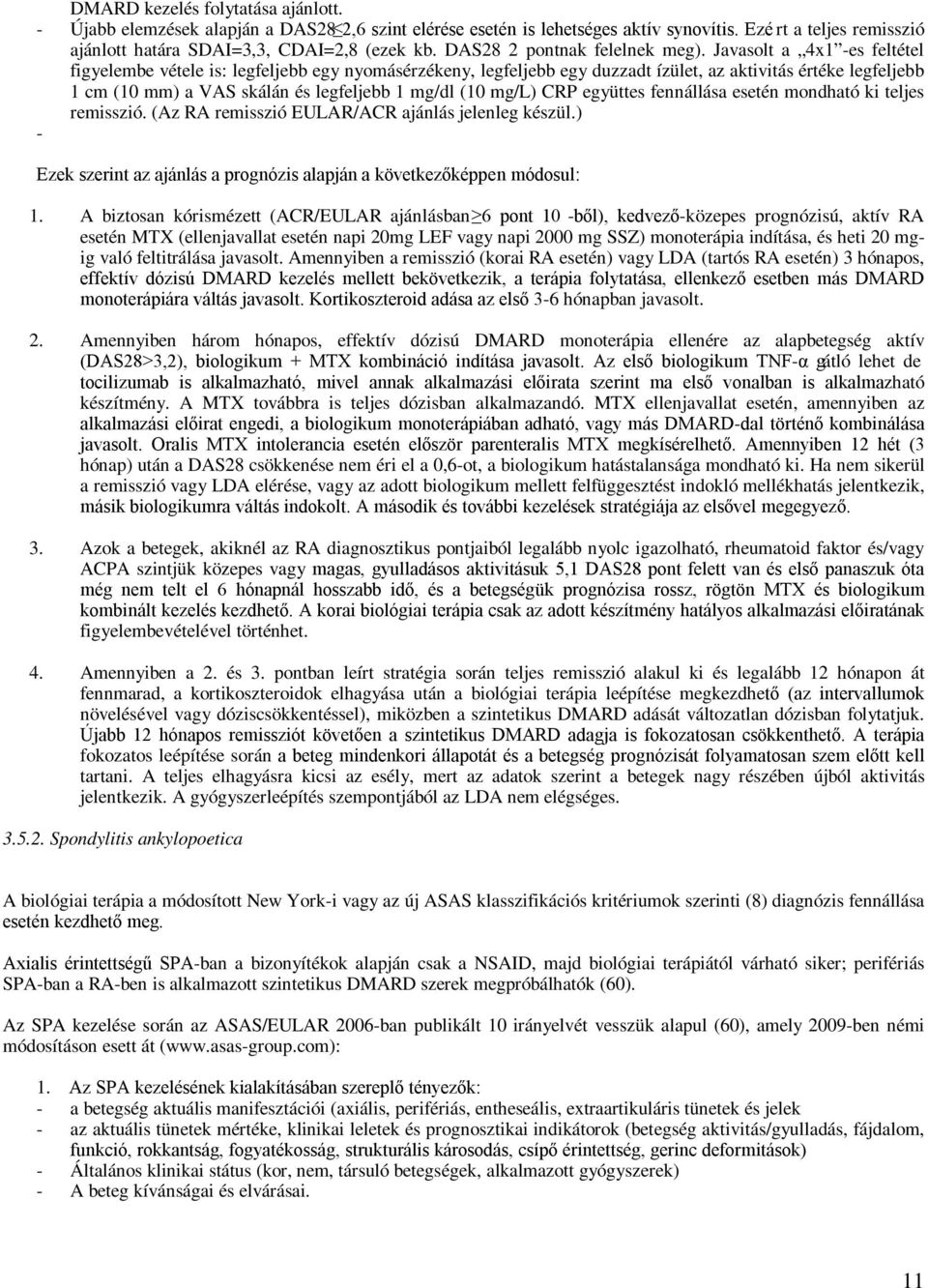 Javasolt a 4x1 -es feltétel figyelembe vétele is: legfeljebb egy nyomásérzékeny, legfeljebb egy duzzadt ízület, az aktivitás értéke legfeljebb 1 cm (10 mm) a VAS skálán és legfeljebb 1 mg/dl (10