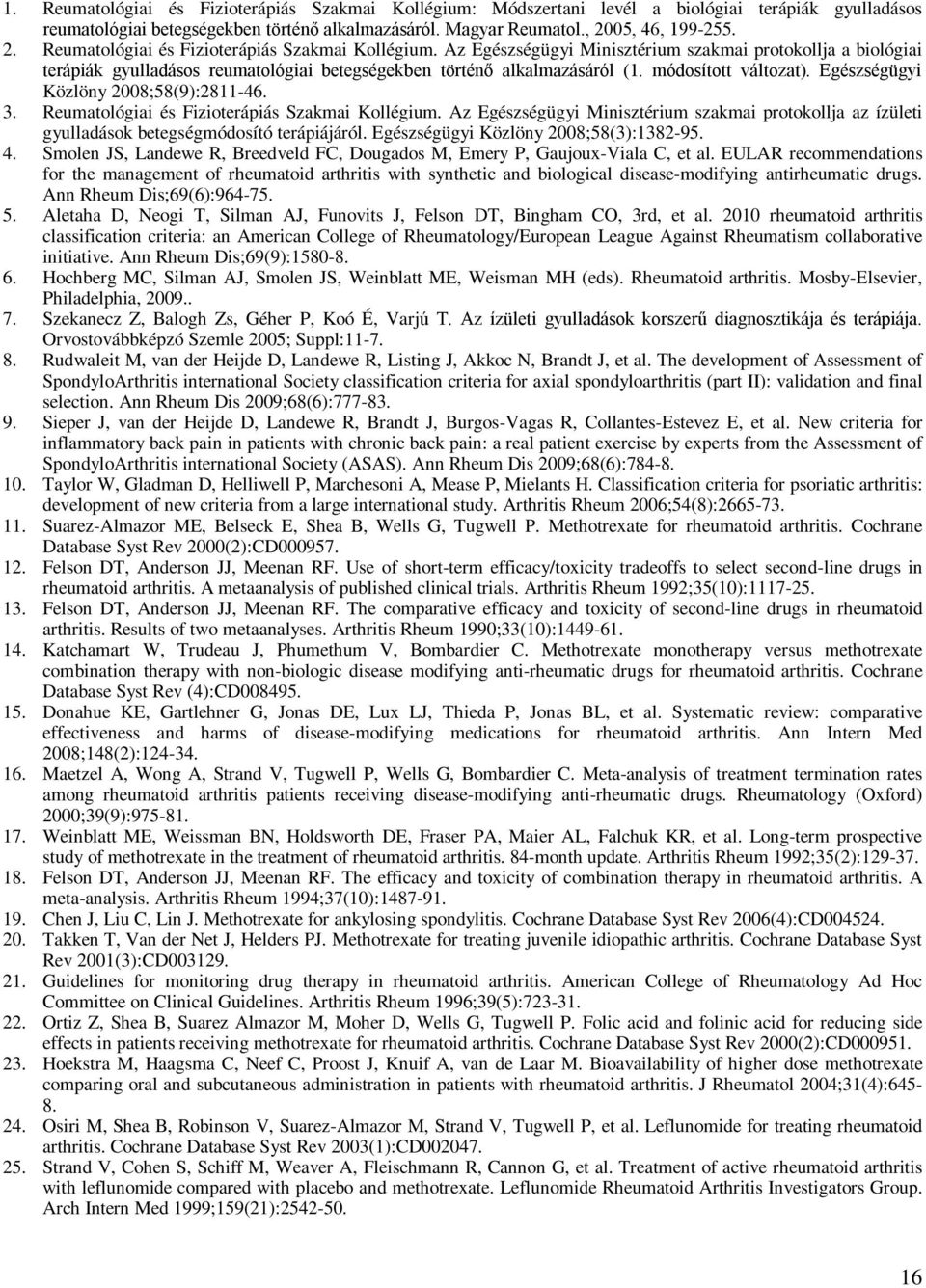 Az Egészségügyi Minisztérium szakmai protokollja a biológiai terápiák gyulladásos reumatológiai betegségekben történő alkalmazásáról (1. módosított változat). Egészségügyi Közlöny 2008;58(9):2811-46.