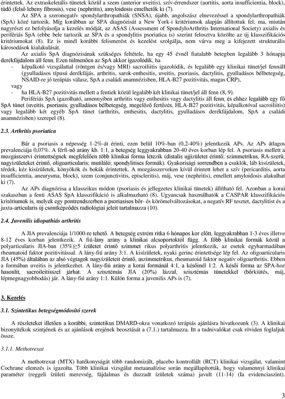 Az SPA a szeronegatív spondylarthropathiák (SNSA), újabb, angolszász elnevezéssel a spondylarthropathiák (SpA) közé tartozik.