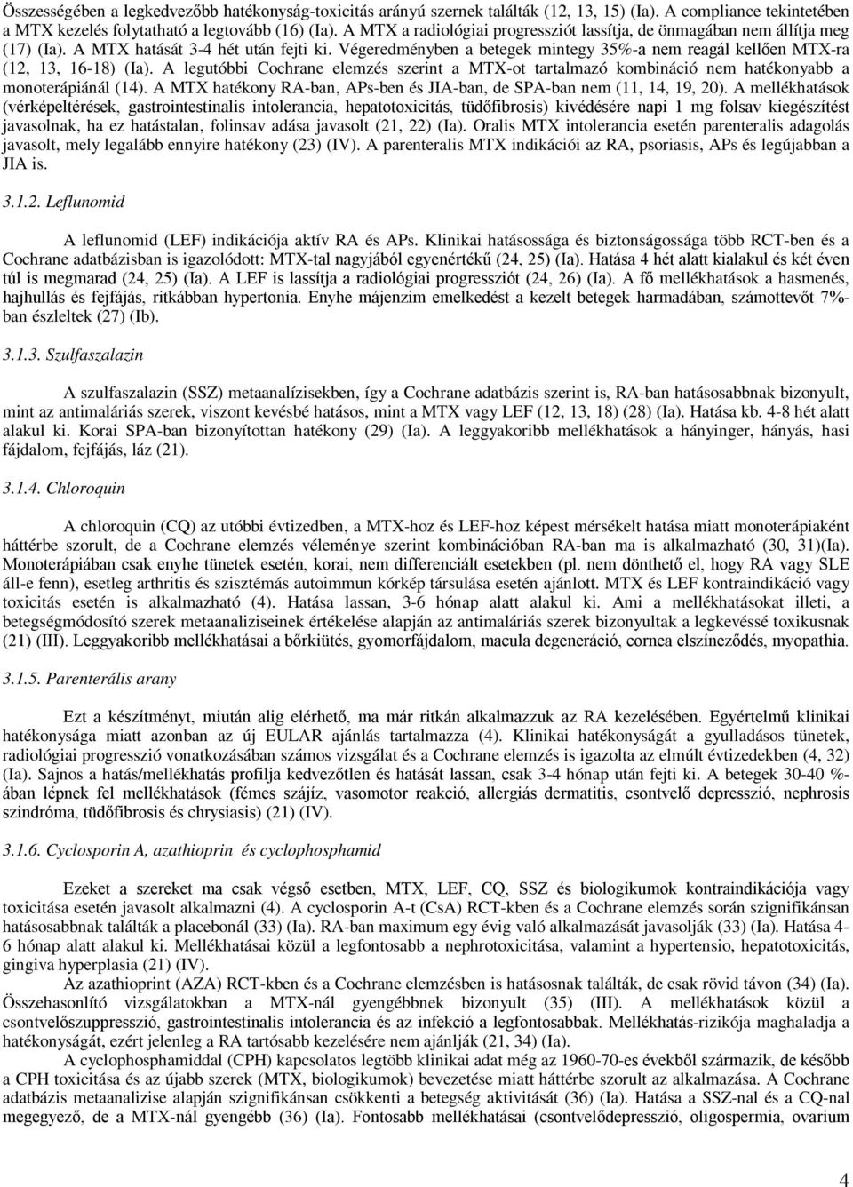 Végeredményben a betegek mintegy 35%-a nem reagál kellően MTX-ra (12, 13, 16-18) (Ia). A legutóbbi Cochrane elemzés szerint a MTX-ot tartalmazó kombináció nem hatékonyabb a monoterápiánál (14).