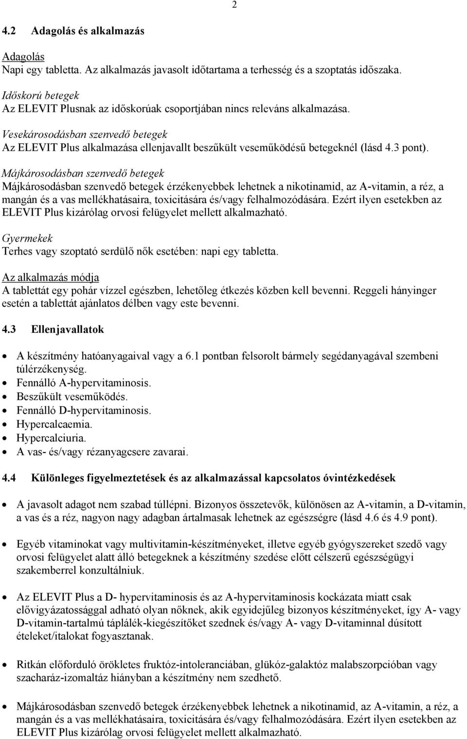 Vesekárosodásban szenvedő betegek Az ELEVIT Plus alkalmazása ellenjavallt beszűkült veseműködésű betegeknél (lásd 4.3 pont).