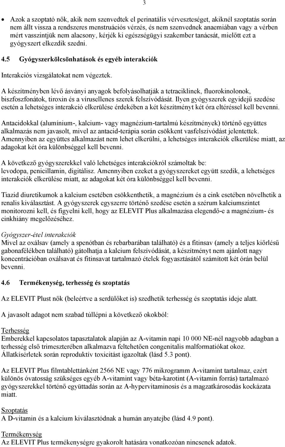 A készítményben lévő ásványi anyagok befolyásolhatják a tetraciklinek, fluorokinolonok, biszfoszfonátok, tiroxin és a vírusellenes szerek felszívódását.