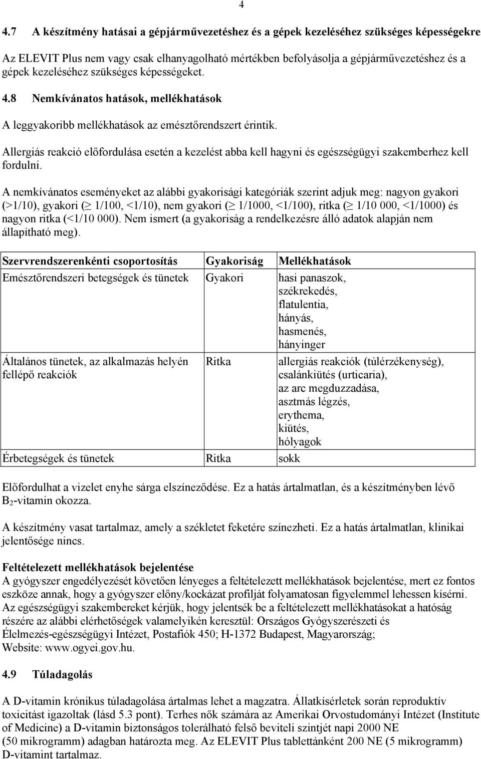 Allergiás reakció előfordulása esetén a kezelést abba kell hagyni és egészségügyi szakemberhez kell fordulni.