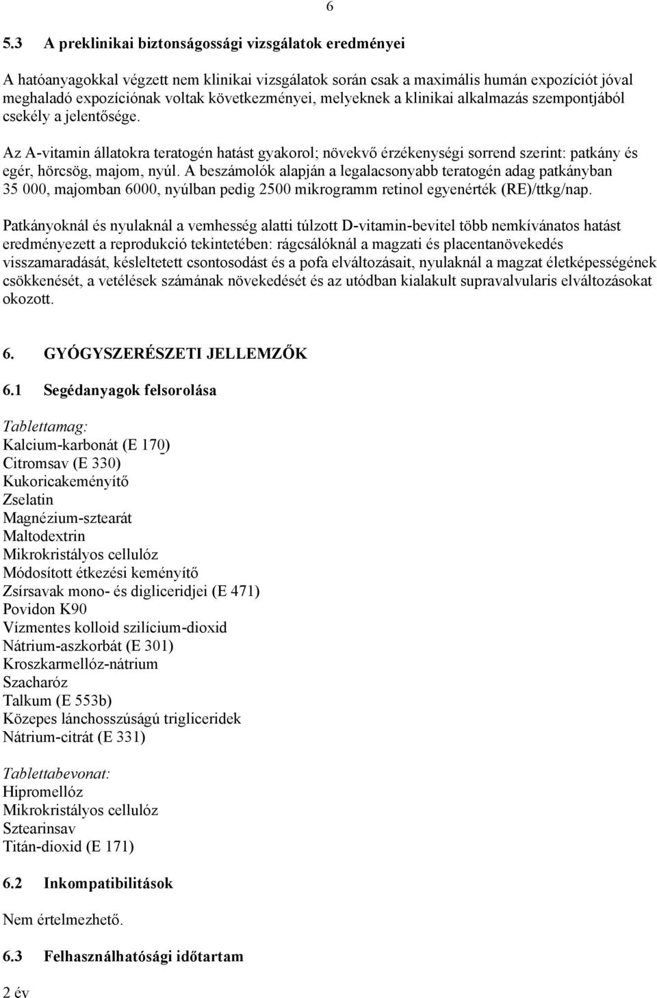 A beszámolók alapján a legalacsonyabb teratogén adag patkányban 35 000, majomban 6000, nyúlban pedig 2500 mikrogramm retinol egyenérték (RE)/ttkg/nap.