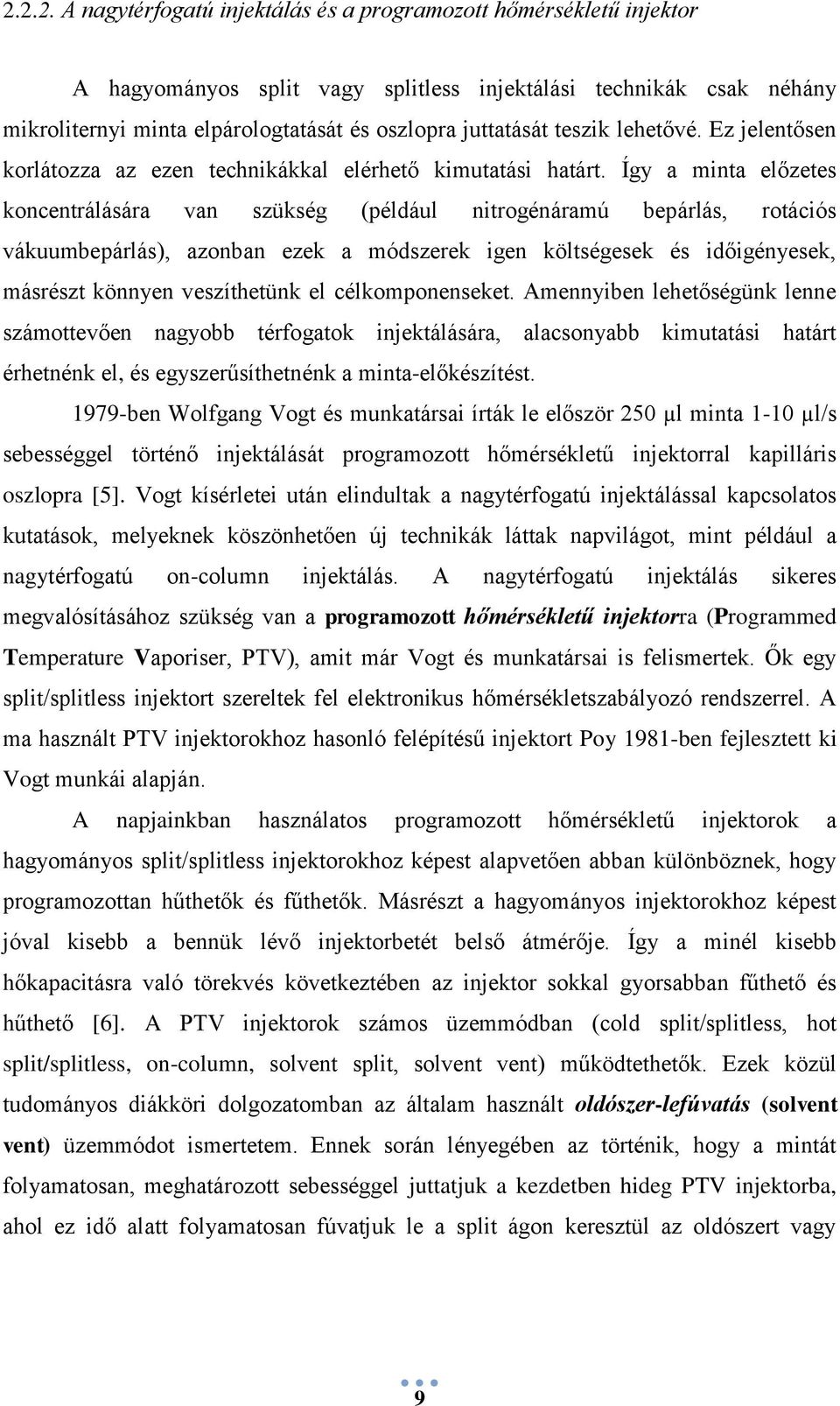 Így a minta előzetes koncentrálására van szükség (például nitrogénáramú bepárlás, rotációs vákuumbepárlás), azonban ezek a módszerek igen költségesek és időigényesek, másrészt könnyen veszíthetünk el