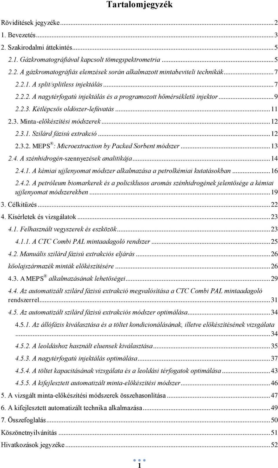 .. 12 2.3.1. Szilárd fázisú extrakció... 12 2.3.2. MEPS : Microextraction by Packed Sorbent módszer... 13 2.4. A szénhidrogén-szennyezések analitikája... 14 2.4.1. A kémiai ujjlenyomat módszer alkalmazása a petrolkémiai kutatásokban.