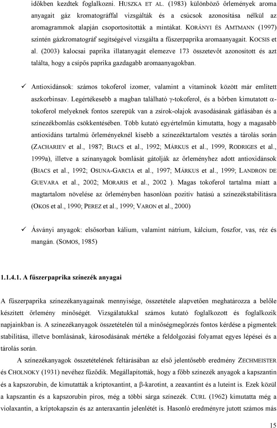 (2003) kalocsa paprka llatanyagát elemezve 73 összetevőt azonosított és azt találta, hogy a csípős paprka gazdagb aromaanyagokban.