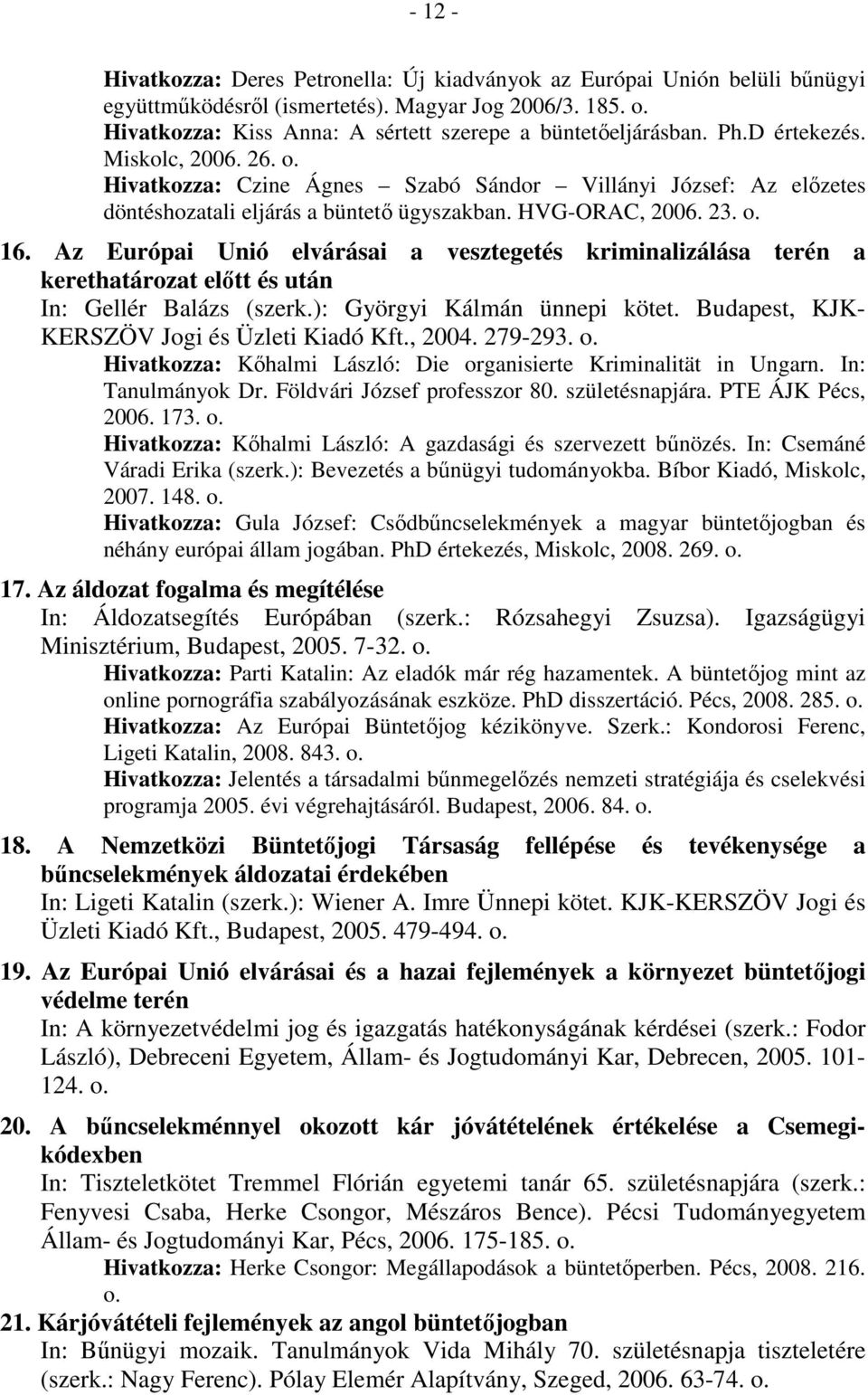 Hivatkozza: Czine Ágnes Szabó Sándor Villányi József: Az elızetes döntéshozatali eljárás a büntetı ügyszakban. HVG-ORAC, 2006. 23. o. 16.