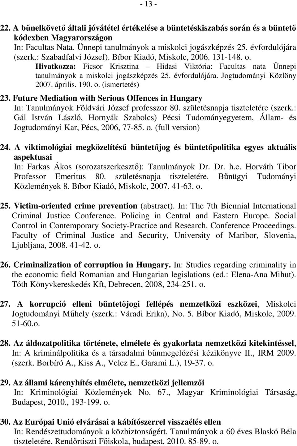 Jogtudományi Közlöny 2007. április. 190. o. (ismertetés) 23. Future Mediation with Serious Offences in Hungary In: Tanulmányok Földvári József professzor 80. születésnapja tiszteletére (szerk.