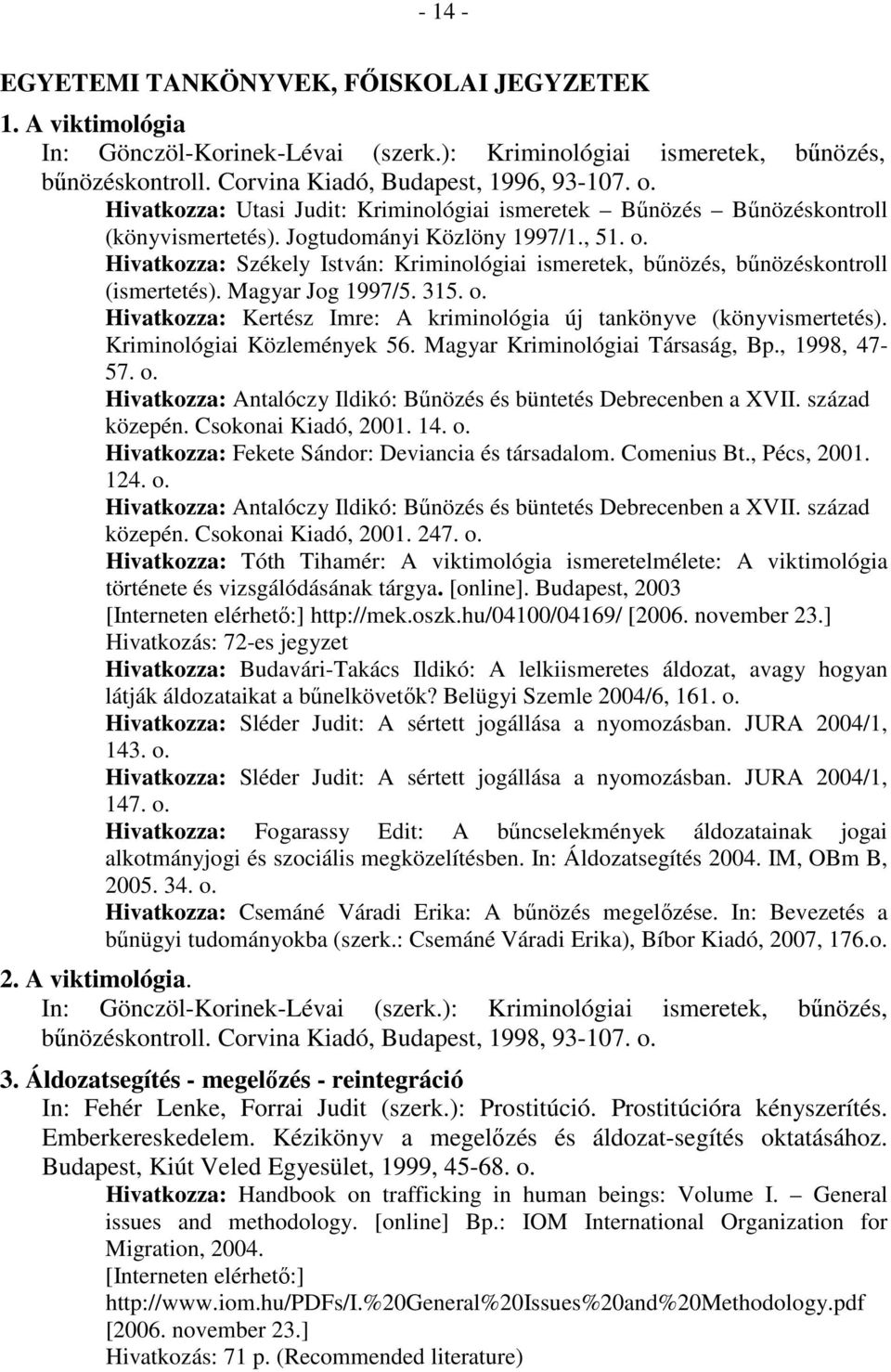 Hivatkozza: Székely István: Kriminológiai ismeretek, bőnözés, bőnözéskontroll (ismertetés). Magyar Jog 1997/5. 315. o. Hivatkozza: Kertész Imre: A kriminológia új tankönyve (könyvismertetés).