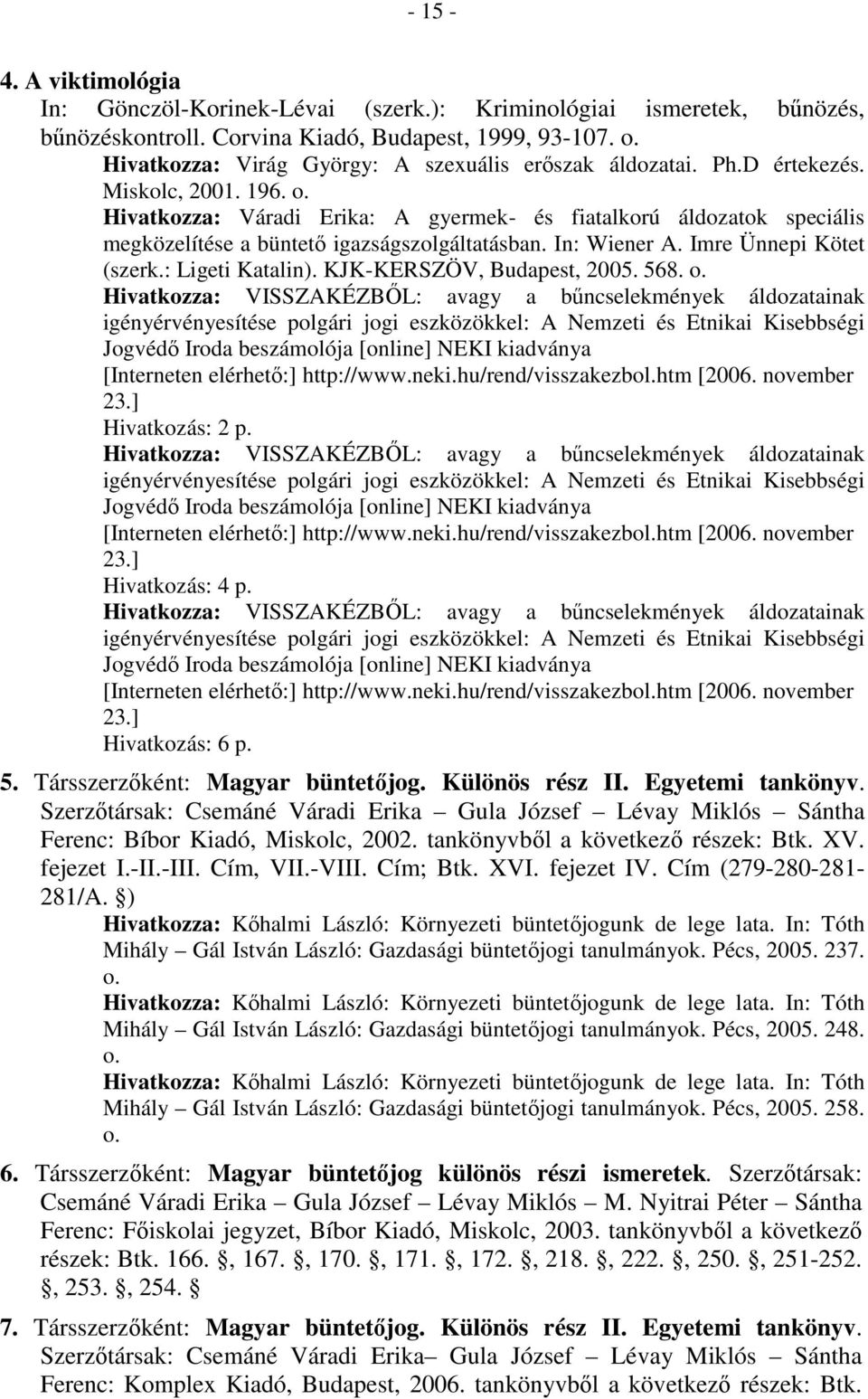 Hivatkozza: Váradi Erika: A gyermek- és fiatalkorú áldozatok speciális megközelítése a büntetı igazságszolgáltatásban. In: Wiener A. Imre Ünnepi Kötet (szerk.: Ligeti Katalin).