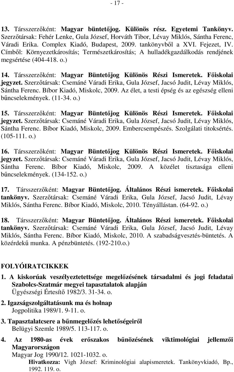 Társszerzıként: Magyar Büntetıjog Különös Részi Ismeretek. Fıiskolai jegyzet. Szerzıtársak: Csemáné Váradi Erika, Gula József, Jacsó Judit, Lévay Miklós, Sántha Ferenc. Bíbor Kiadó, Miskolc, 2009.