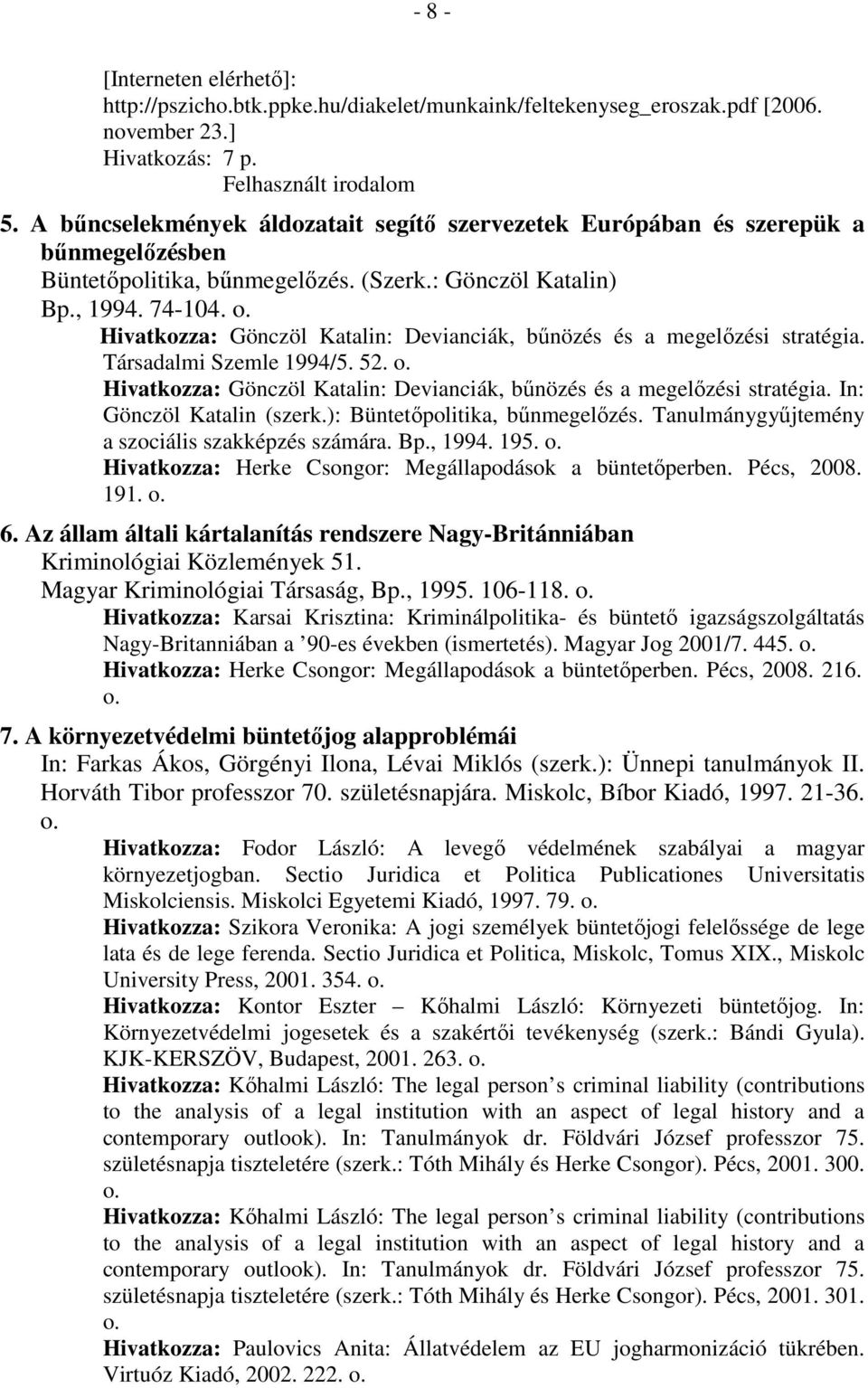 Hivatkozza: Gönczöl Katalin: Devianciák, bőnözés és a megelızési stratégia. Társadalmi Szemle 1994/5. 52. o. Hivatkozza: Gönczöl Katalin: Devianciák, bőnözés és a megelızési stratégia.