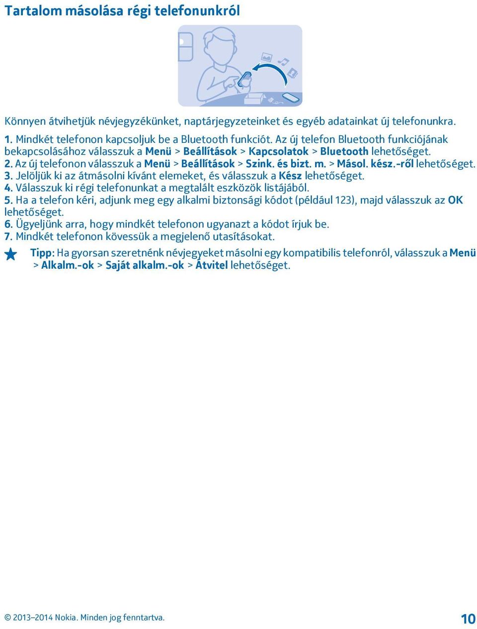 > Másol. kész.-ről lehetőséget. 3. Jelöljük ki az átmásolni kívánt elemeket, és válasszuk a Kész lehetőséget. 4. Válasszuk ki régi telefonunkat a megtalált eszközök listájából. 5.