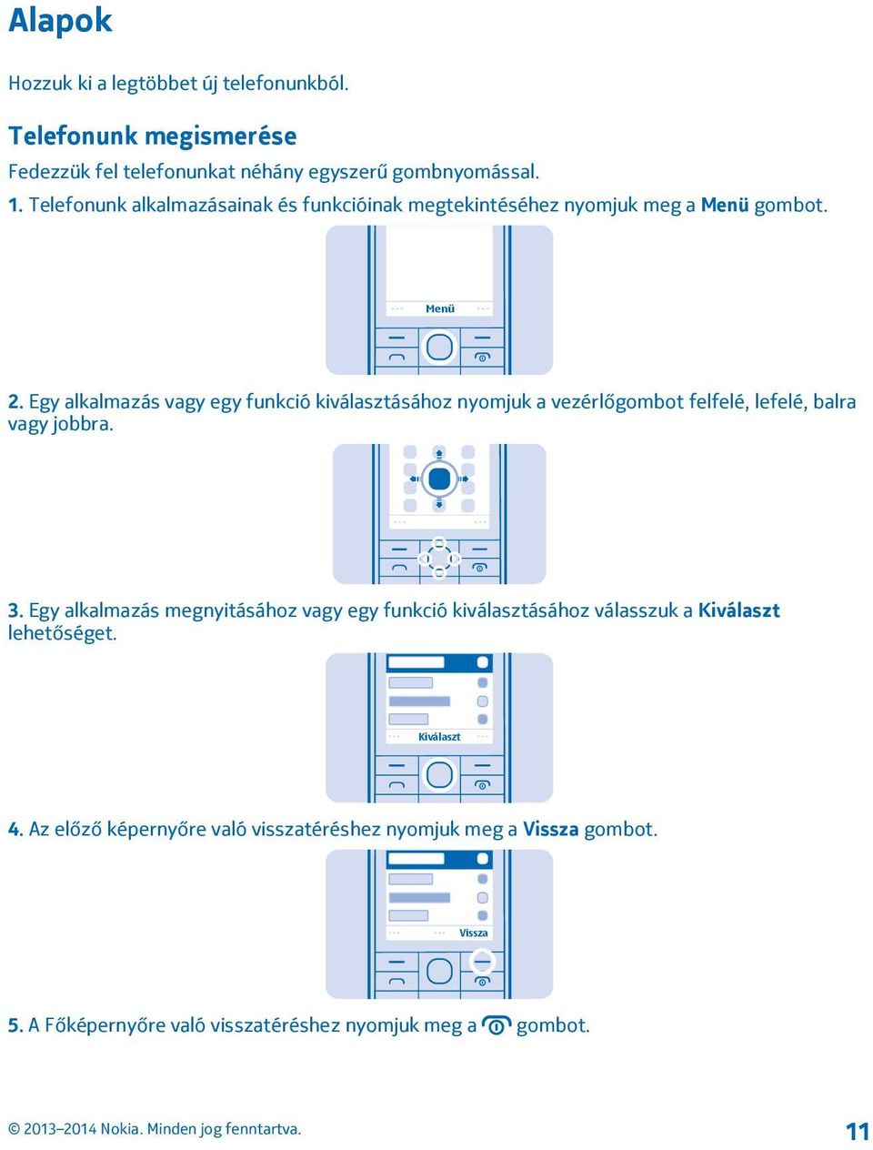 Egy alkalmazás vagy egy funkció kiválasztásához nyomjuk a vezérlőgombot felfelé, lefelé, balra vagy jobbra. 3.