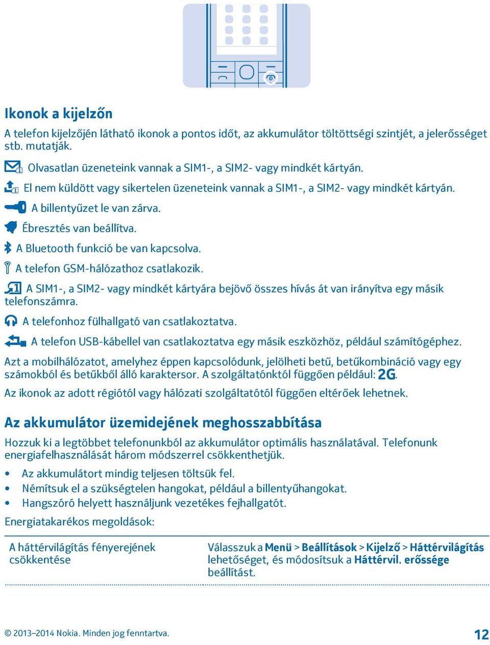Ébresztés van beállítva. A Bluetooth funkció be van kapcsolva. A telefon GSM-hálózathoz csatlakozik.