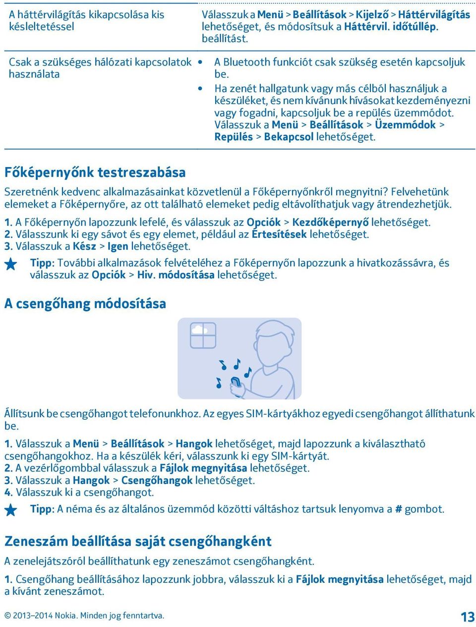 Ha zenét hallgatunk vagy más célból használjuk a készüléket, és nem kívánunk hívásokat kezdeményezni vagy fogadni, kapcsoljuk be a repülés üzemmódot.
