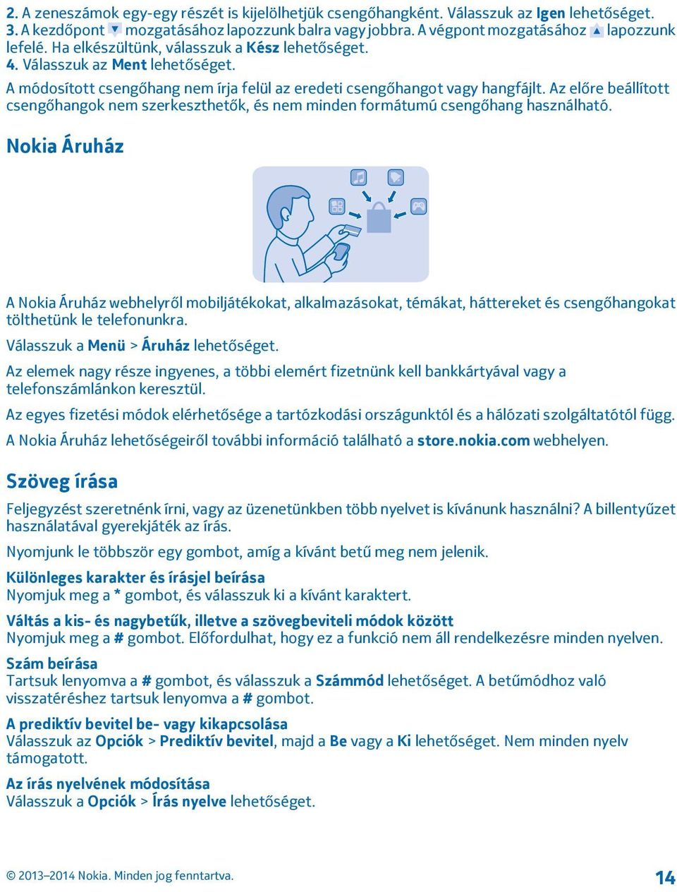 Az előre beállított csengőhangok nem szerkeszthetők, és nem minden formátumú csengőhang használható.