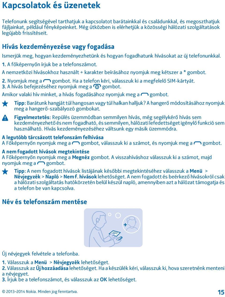 Hívás kezdeményezése vagy fogadása Ismerjük meg, hogyan kezdeményezhetünk és hogyan fogadhatunk hívásokat az új telefonunkkal. 1. A főképernyőn írjuk be a telefonszámot.