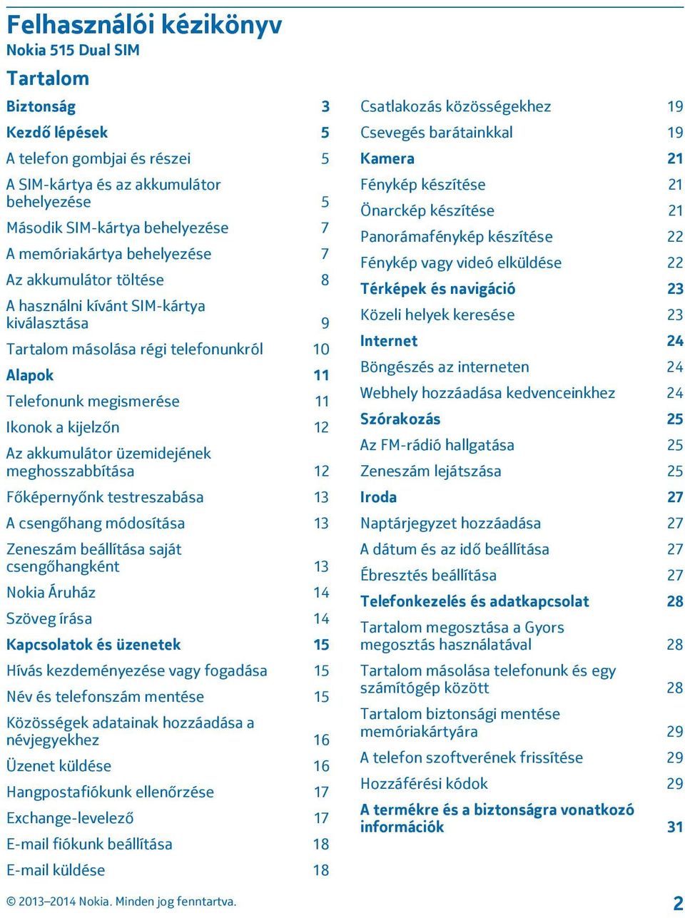 akkumulátor üzemidejének meghosszabbítása 12 Főképernyőnk testreszabása 13 A csengőhang módosítása 13 Zeneszám beállítása saját csengőhangként 13 Nokia Áruház 14 Szöveg írása 14 Kapcsolatok és