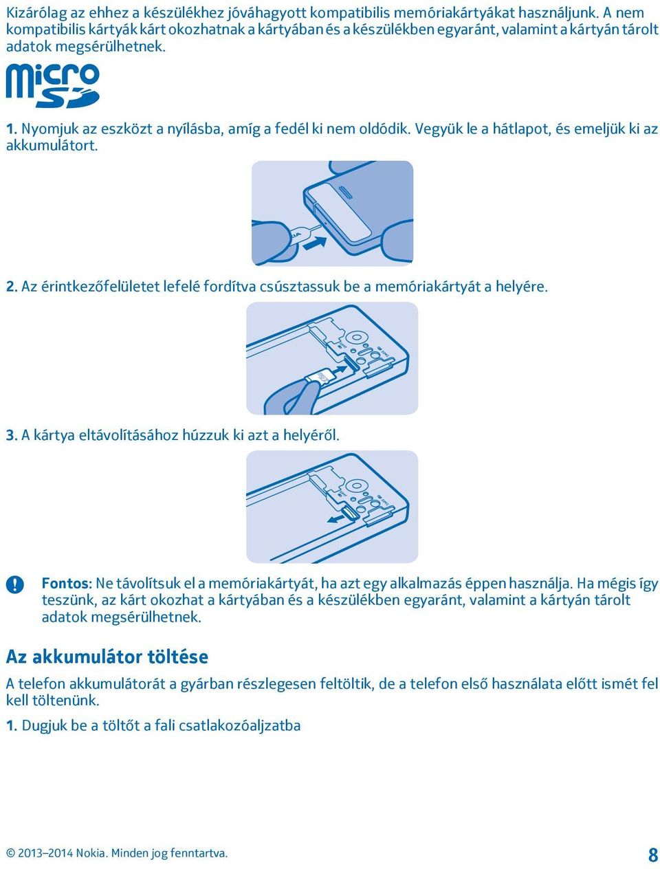 Vegyük le a hátlapot, és emeljük ki az akkumulátort. 2. Az érintkezőfelületet lefelé fordítva csúsztassuk be a memóriakártyát a helyére. 3. A kártya eltávolításához húzzuk ki azt a helyéről.