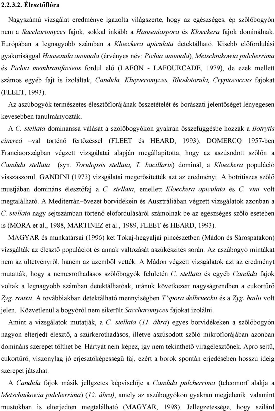 Kisebb előfordulási gyakorisággal Hansenula anomala (érvényes név: Pichia anomala), Metschnikowia pulcherrima és Pichia membranifaciens fordul elő (LAFON - LAFOURCADE, 1979), de ezek mellett számos