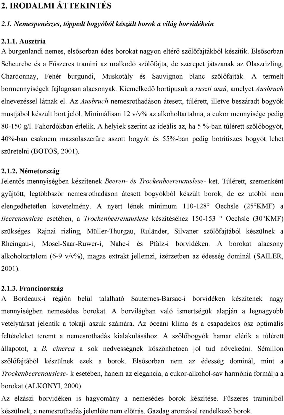 A termelt bormennyiségek fajlagosan alacsonyak. Kiemelkedő bortípusuk a ruszti aszú, amelyet Ausbruch elnevezéssel látnak el.