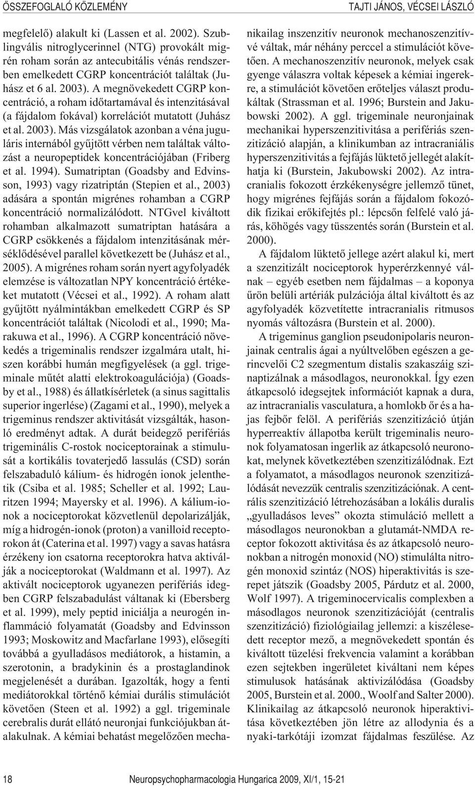 Más vizsgálatok azonban a véna juguláris internából gyûjtött vérben nem találtak változást a neuropeptidek koncentrációjában (Friberg et al. 1994).