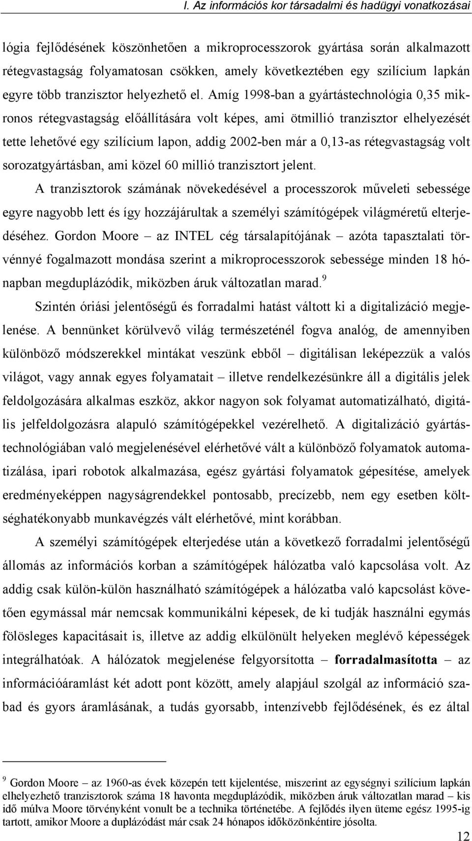 Amíg 1998-ban a gyártástechnológia 0,35 mikronos rétegvastagság előállítására volt képes, ami ötmillió tranzisztor elhelyezését tette lehetővé egy szilícium lapon, addig 2002-ben már a 0,13-as