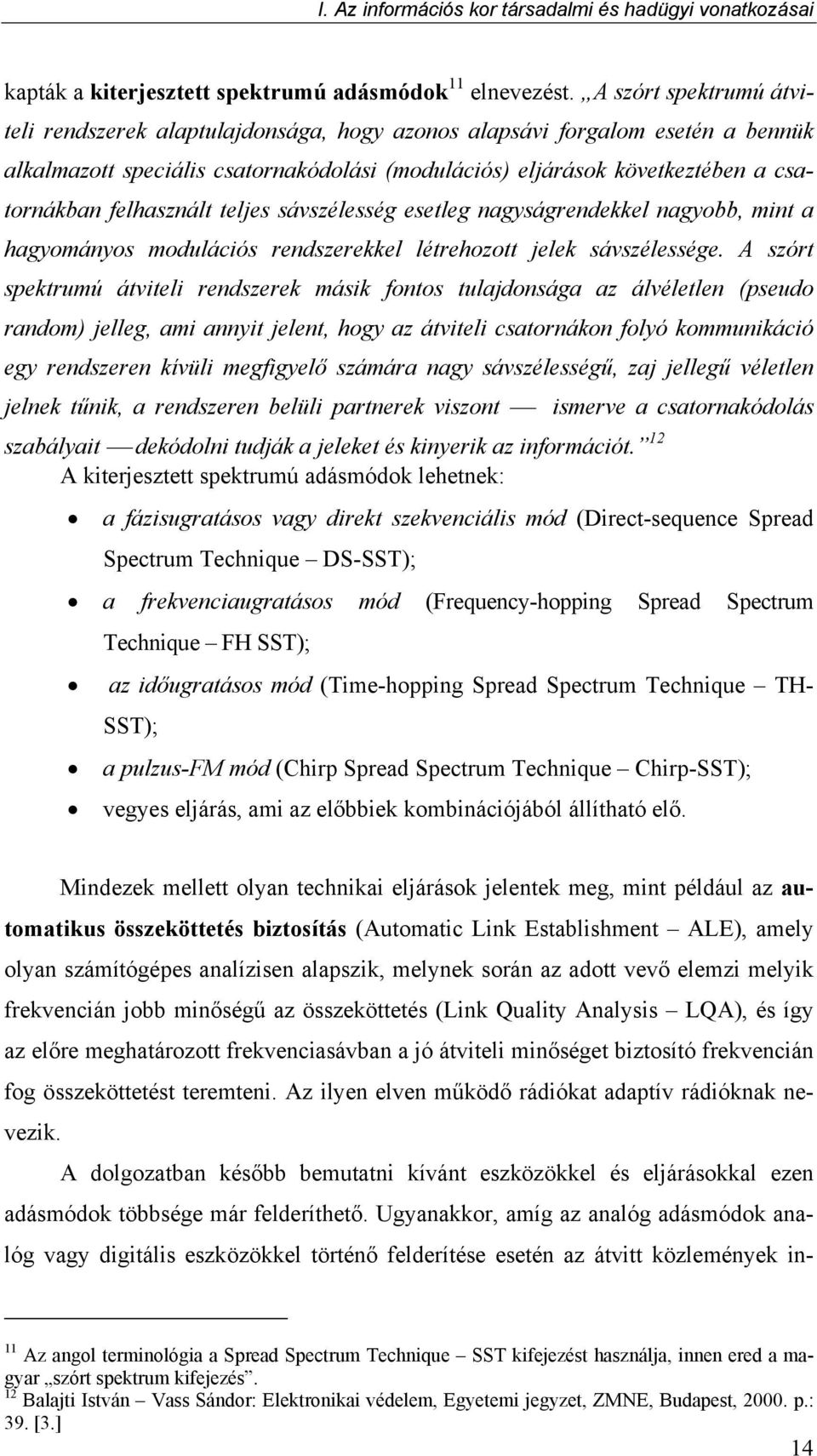 felhasznált teljes sávszélesség esetleg nagyságrendekkel nagyobb, mint a hagyományos modulációs rendszerekkel létrehozott jelek sávszélessége.