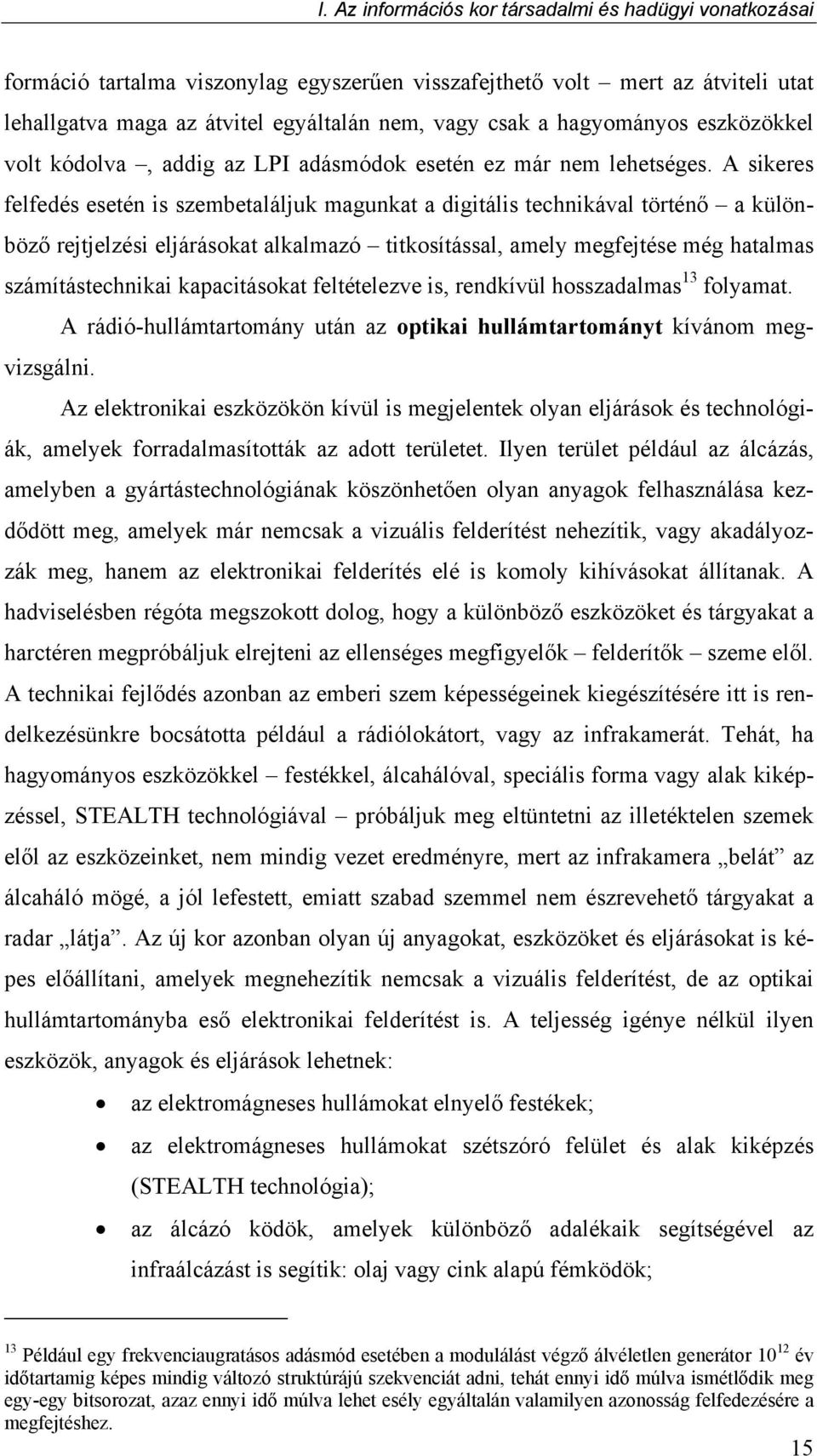 A sikeres felfedés esetén is szembetaláljuk magunkat a digitális technikával történő a különböző rejtjelzési eljárásokat alkalmazó titkosítással, amely megfejtése még hatalmas számítástechnikai