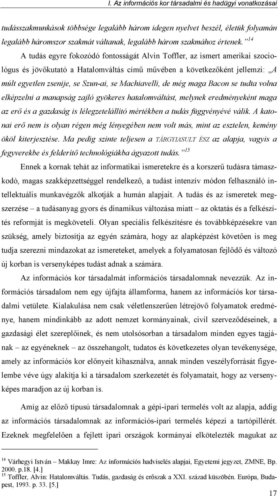 14 A tudás egyre fokozódó fontosságát Alvin Toffler, az ismert amerikai szociológus és jövőkutató a Hatalomváltás című művében a következőként jellemzi: A múlt egyetlen zsenije, se Szun-ai, se
