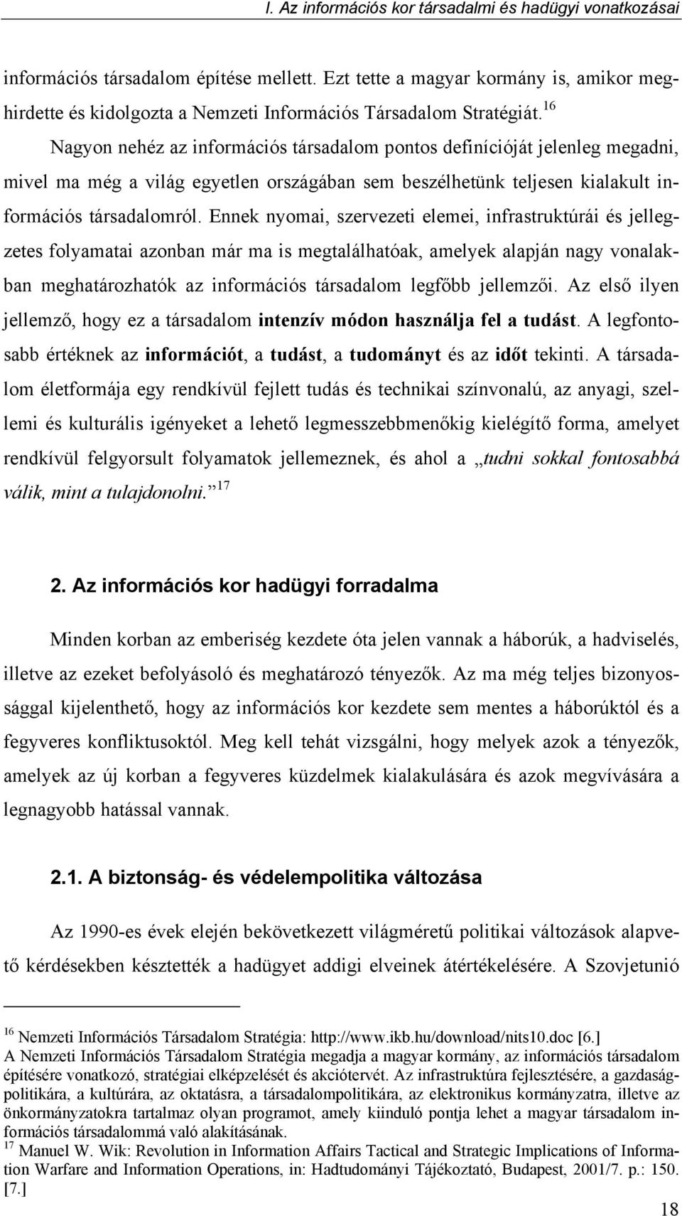 16 Nagyon nehéz az információs társadalom pontos definícióját jelenleg megadni, mivel ma még a világ egyetlen országában sem beszélhetünk teljesen kialakult információs társadalomról.