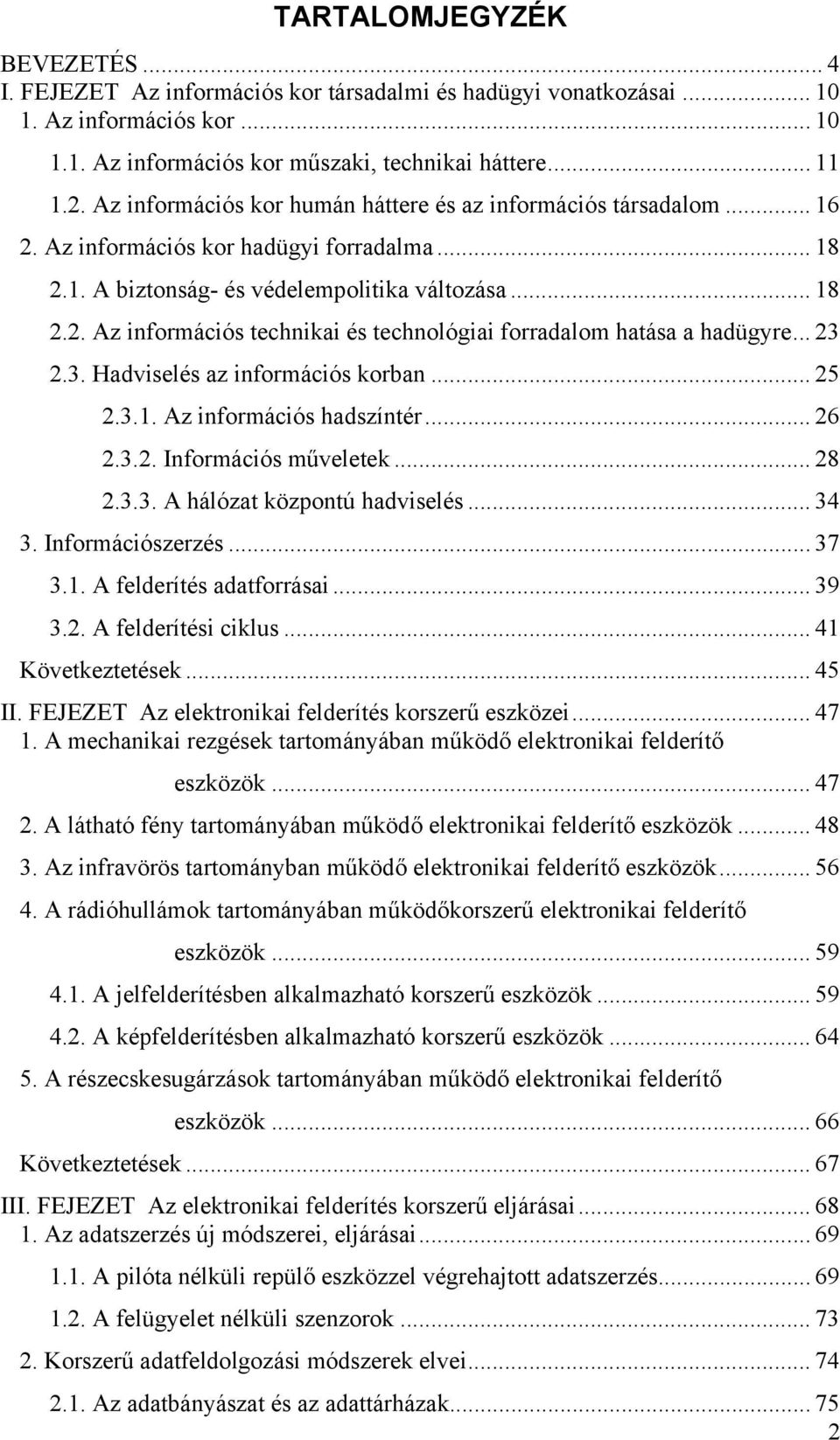 .. 23 2.3. Hadviselés az információs korban... 25 2.3.1. Az információs hadszíntér... 26 2.3.2. Információs műveletek... 28 2.3.3. A hálózat központú hadviselés... 34 3. Információszerzés... 37 3.1. A felderítés adatforrásai.