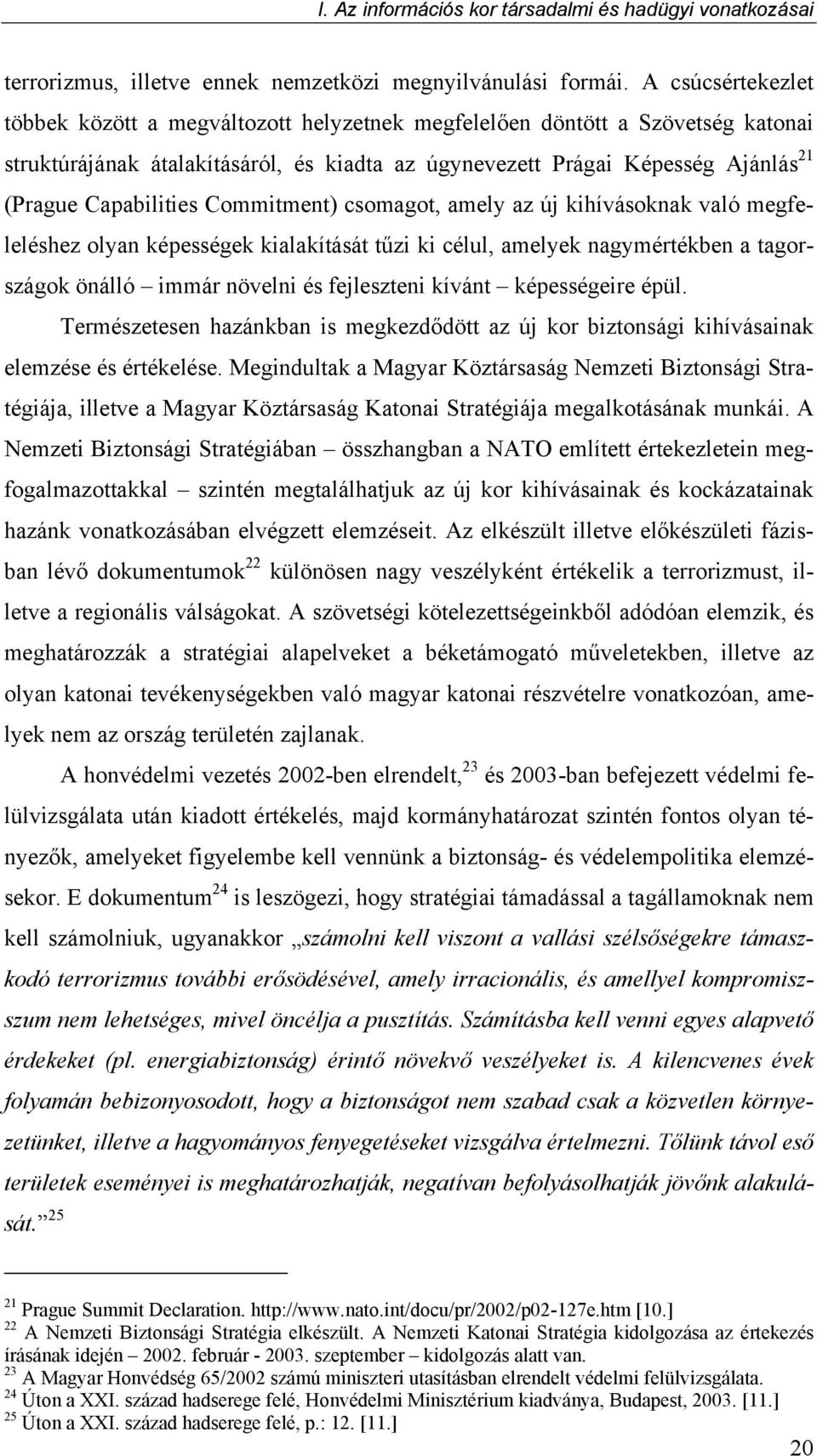 Capabilities Commitment) csomagot, amely az új kihívásoknak való megfeleléshez olyan képességek kialakítását tűzi ki célul, amelyek nagymértékben a tagországok önálló immár növelni és fejleszteni
