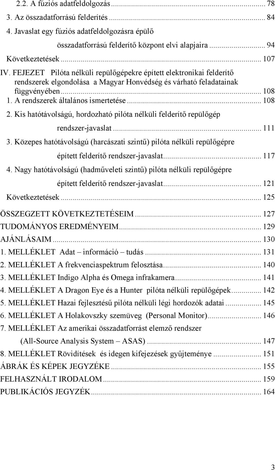A rendszerek általános ismertetése... 108 2. Kis hatótávolságú, hordozható pilóta nélküli felderítő repülőgép rendszer-javaslat... 111 3.