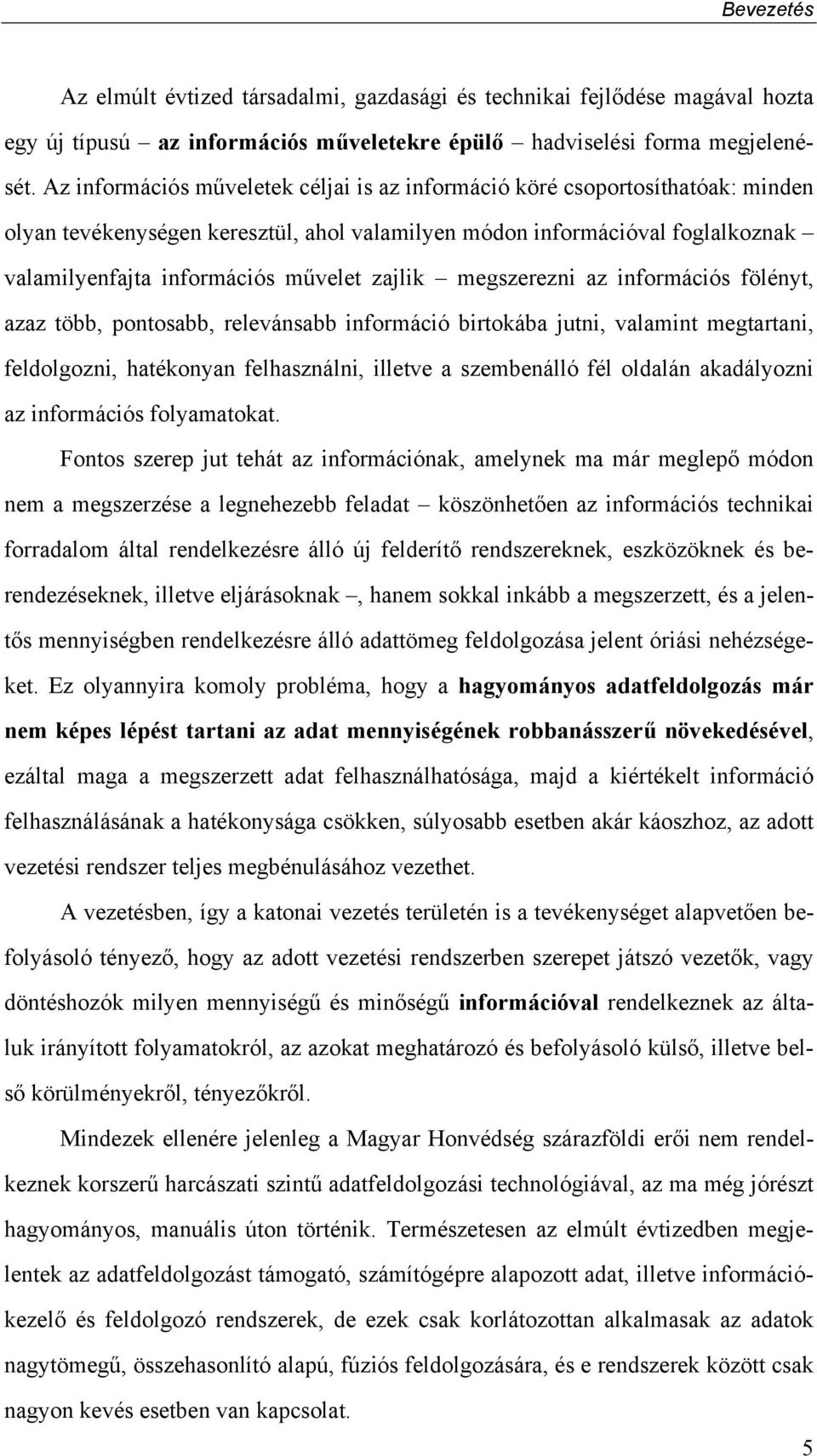 zajlik megszerezni az információs fölényt, azaz több, pontosabb, relevánsabb információ birtokába jutni, valamint megtartani, feldolgozni, hatékonyan felhasználni, illetve a szembenálló fél oldalán