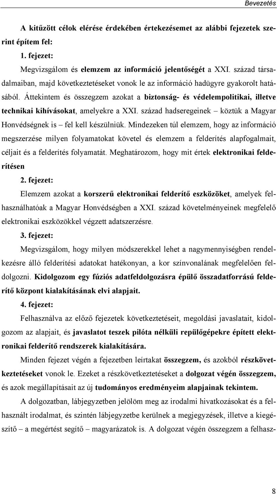 Áttekintem és összegzem azokat a biztonság- és védelempolitikai, illetve technikai kihívásokat, amelyekre a XXI. század hadseregeinek köztük a Magyar Honvédségnek is fel kell készülniük.