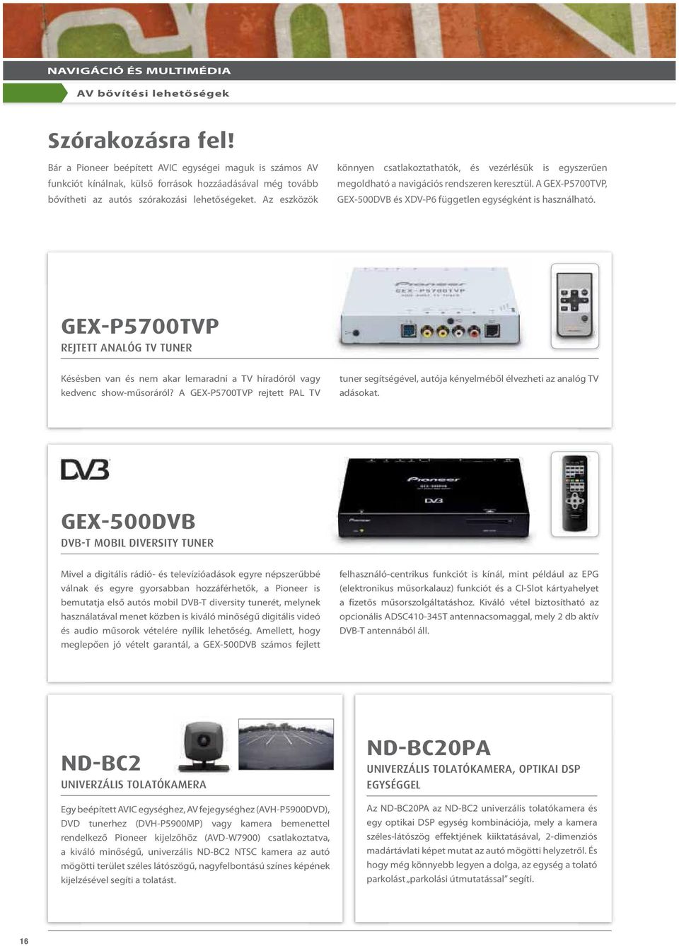 Az eszközök könnyen csatlakoztathatók, és vezérlésük is egyszerűen megoldható a navigációs rendszeren keresztül. A GEX-P5700TVP, GEX-500DVB és XDV-P6 független egységként is használható.