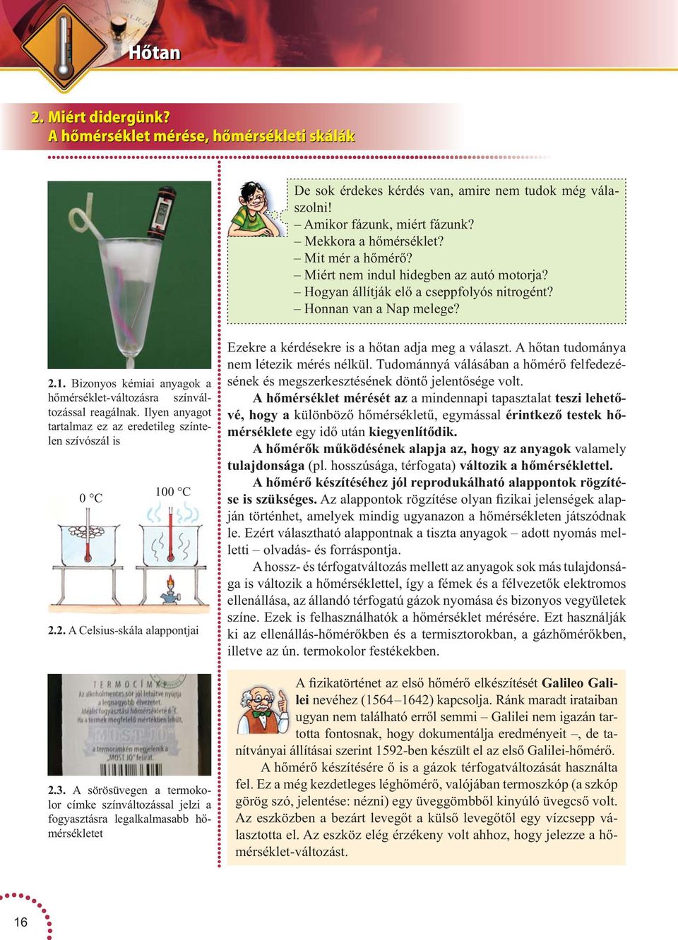 A hőmérő készítésére ő is a gázok térfogatváltozását használta fel. Ez a még kezdetleges léghőmérő, valójában termoszkóp (a szkóp görög szó, jelentése: nézni) egy üveggömbből kinyúló üvegcső volt.