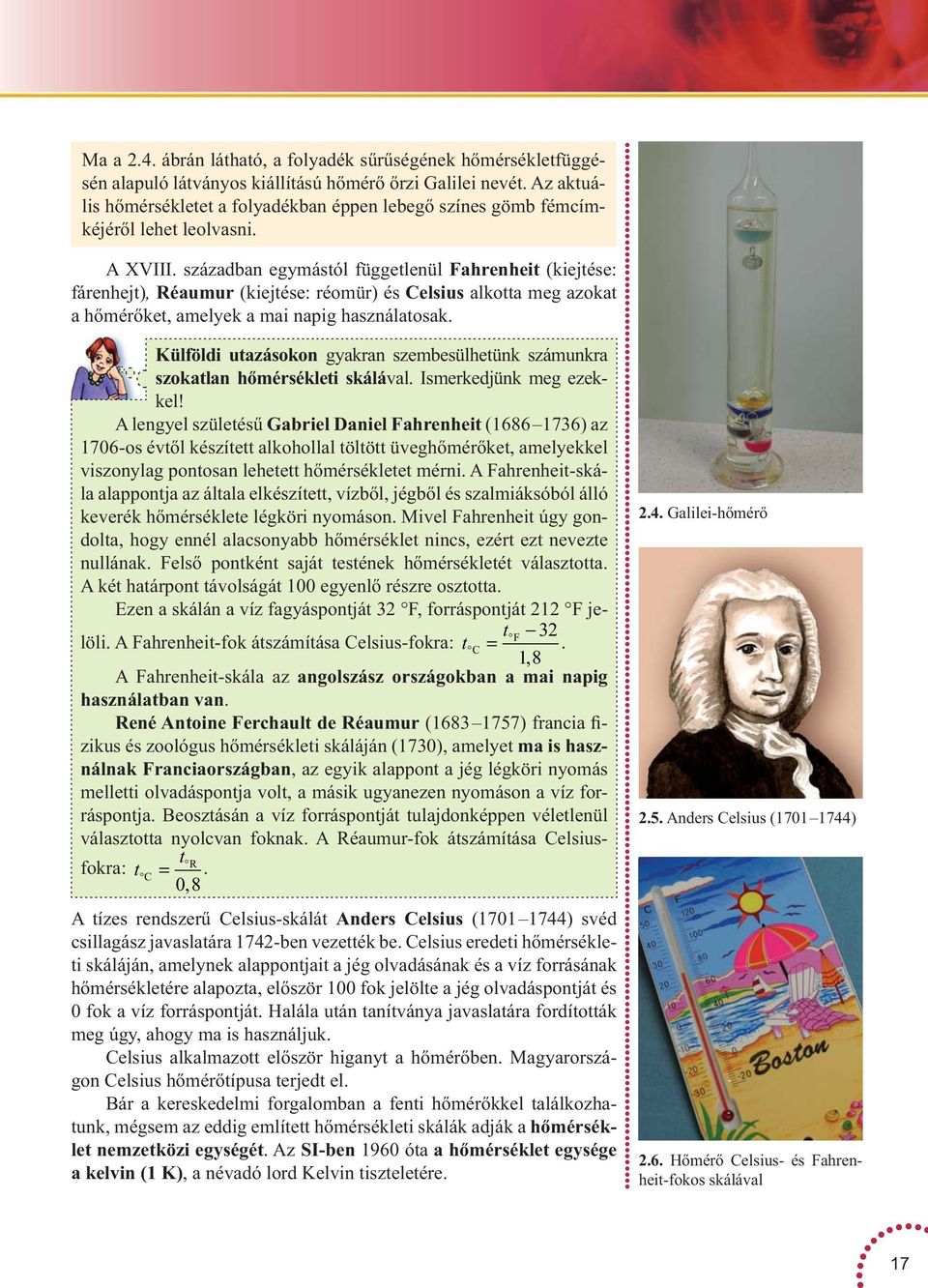 században egymástól függetlenül ahrenheit (kiejtése: fárenhejt), éaumur (kiejtése: réomür) és elsius alkotta meg azokat a hőmérőket, amelyek a mai napig használatosak.