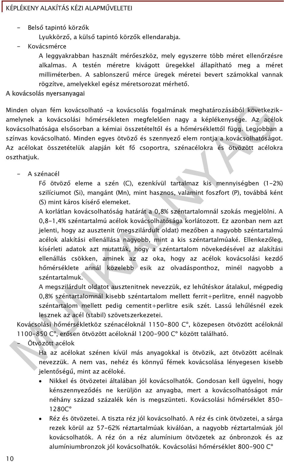 A kovácsolás nyersanyagai Minden olyan fém kovácsolható -a kovácsolás fogalmának meghatározásából következik- amelynek a kovácsolási hőmérsékleten megfelelően nagy a képlékenysége.