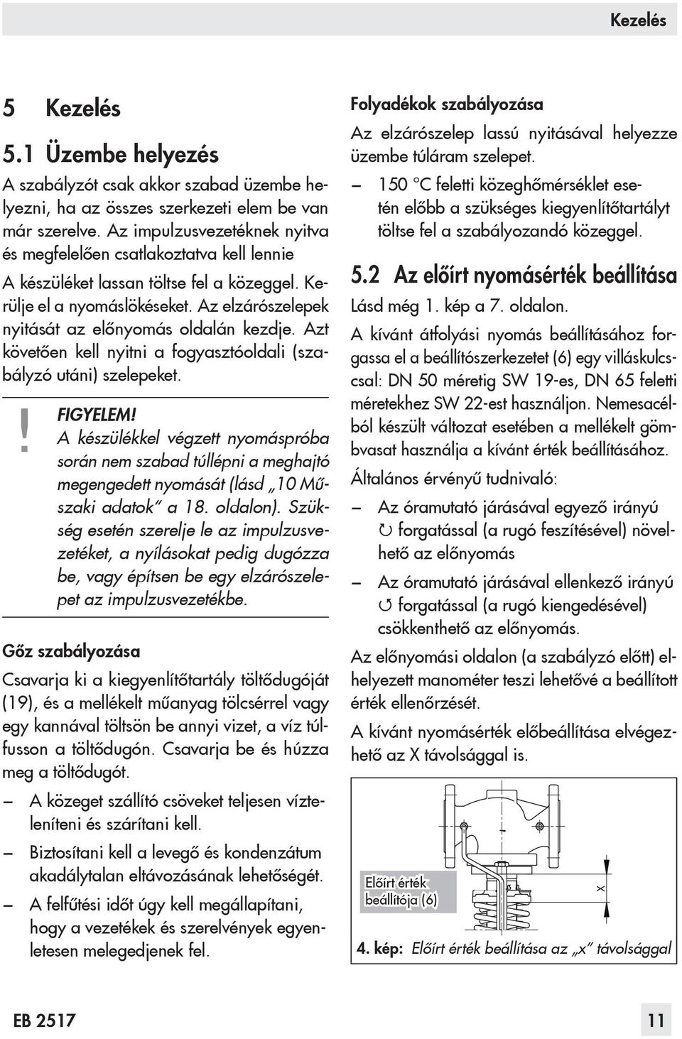 Azt követően kell nyitni a fogyasztóoldali (szabályzó utáni) szelepeket. FIGYELEM!