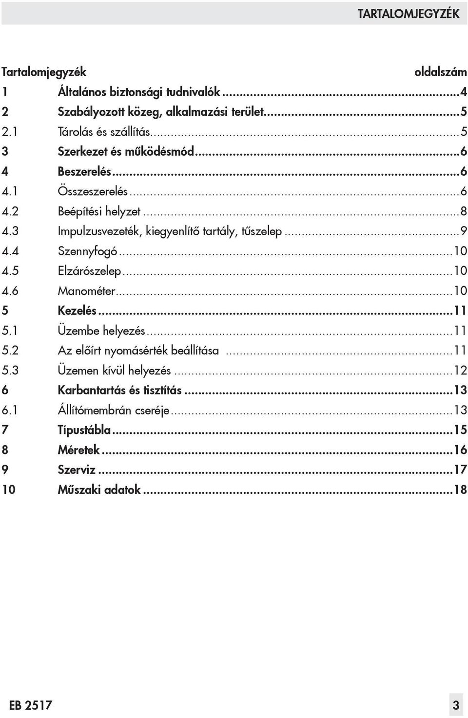 4 Szennyfogó...10 4.5 Elzárószelep...10 4.6 Manométer...10 5 Kezelés...11 5.1 Üzembe helyezés...11 5.2 Az előírt nyomásérték beállítása...11 5.3 Üzemen kívül helyezés.