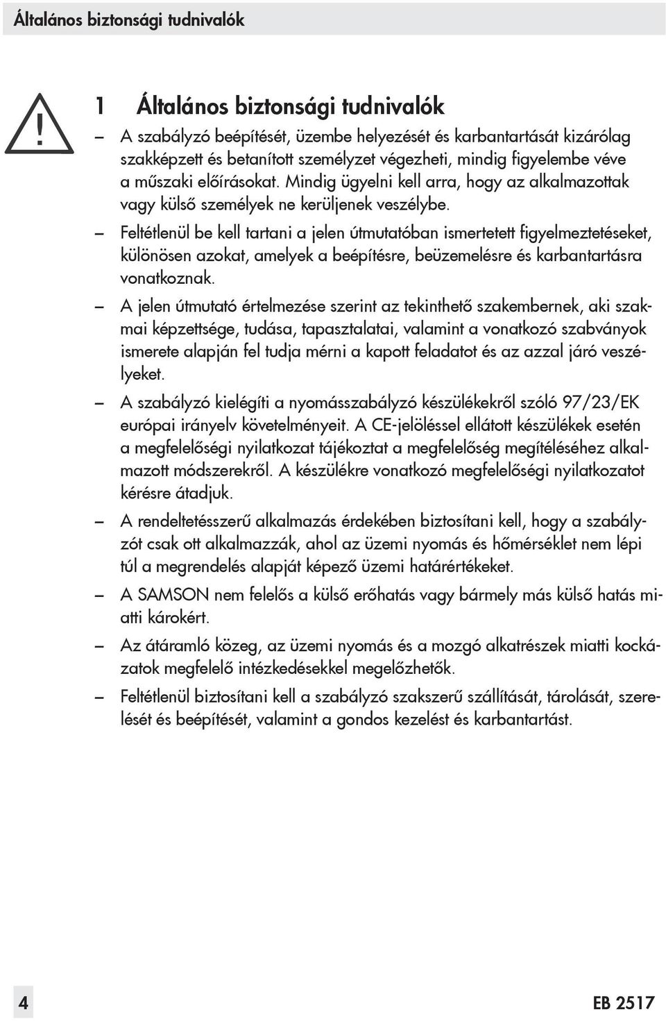 Feltétlenül be kell tartani a jelen útmutatóban ismertetett figyelmeztetéseket, különösen azokat, amelyek a beépítésre, beüzemelésre és karbantartásra vonatkoznak.