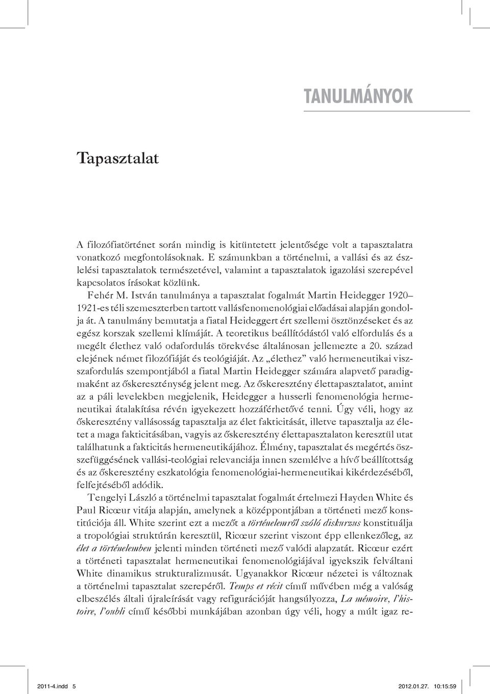 István tanulmánya a tapasztalat fogalmát Martin Heidegger 1920 1921-es téli szemeszterben tartott vallásfenomenológiai előadásai alapján gondolja át.