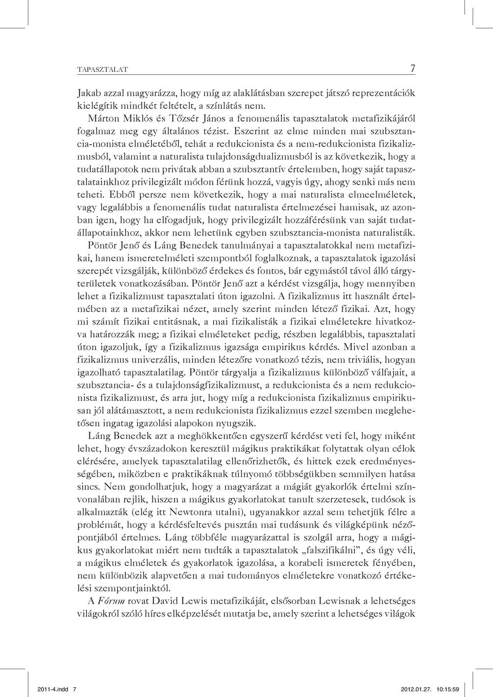 Eszerint az elme minden mai szubsztancia-monista elméletéből, tehát a redukcionista és a nem-redukcionista fizikalizmusból, valamint a naturalista tulajdonságdualizmusból is az következik, hogy a