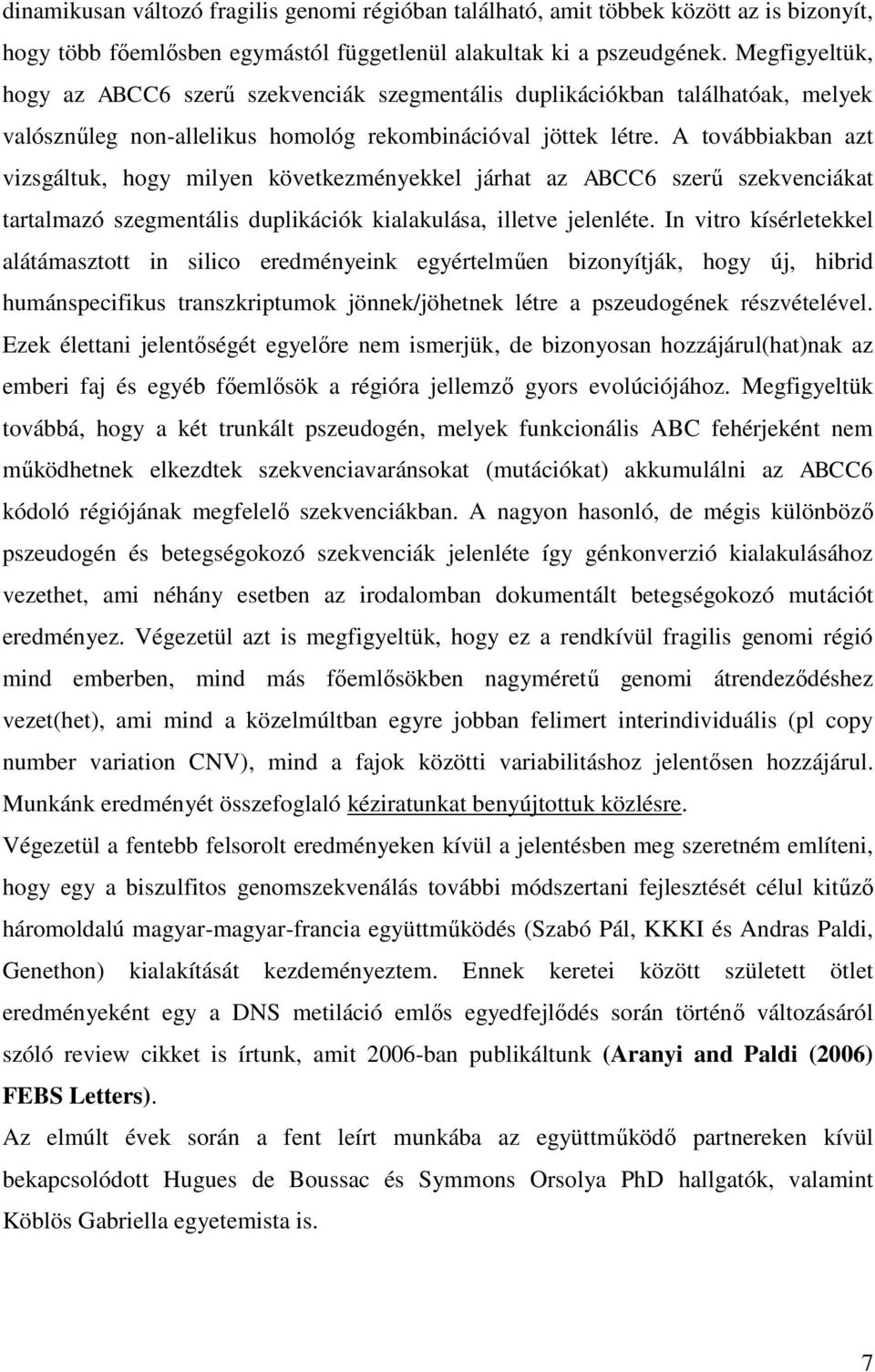 A továbbiakban azt vizsgáltuk, hogy milyen következményekkel járhat az ABCC6 szerű szekvenciákat tartalmazó szegmentális duplikációk kialakulása, illetve jelenléte.