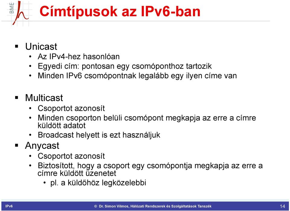 megkapja az erre a címre küldött adatot Broadcast helyett is ezt használjuk Anycast Csoportot azonosít